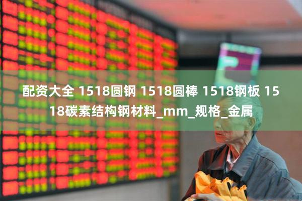 配资大全 1518圆钢 1518圆棒 1518钢板 1518碳素结构钢材料_mm_规格_金属